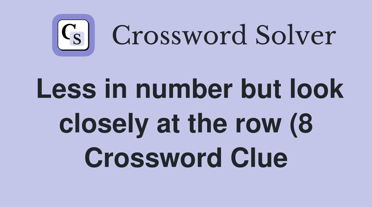 Less in number but look closely at the row (8) Crossword Clue Answers Less in number but look closely at the row (8) Crossword Clue Answers